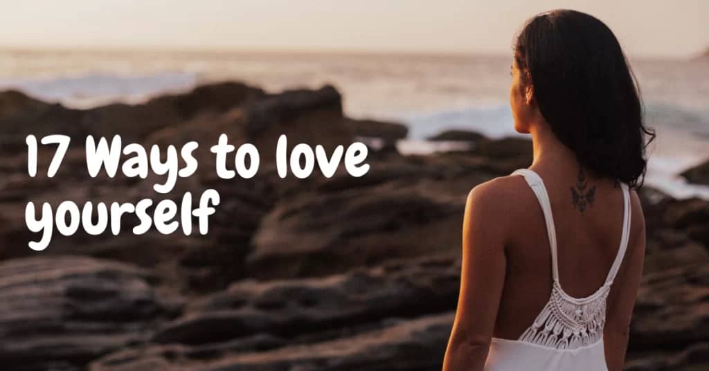 Self love, Self love tips, 17 Ways to love yourself